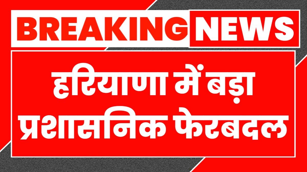 Administrative reshuffle in Haryana - Government transferred these officers